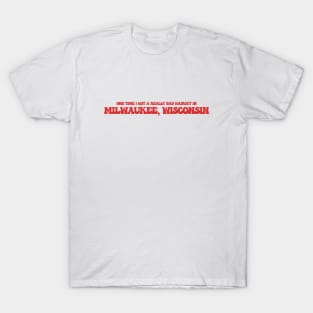 One time I got a really bad haircut in Milwaukee, Wisconsin T-Shirt